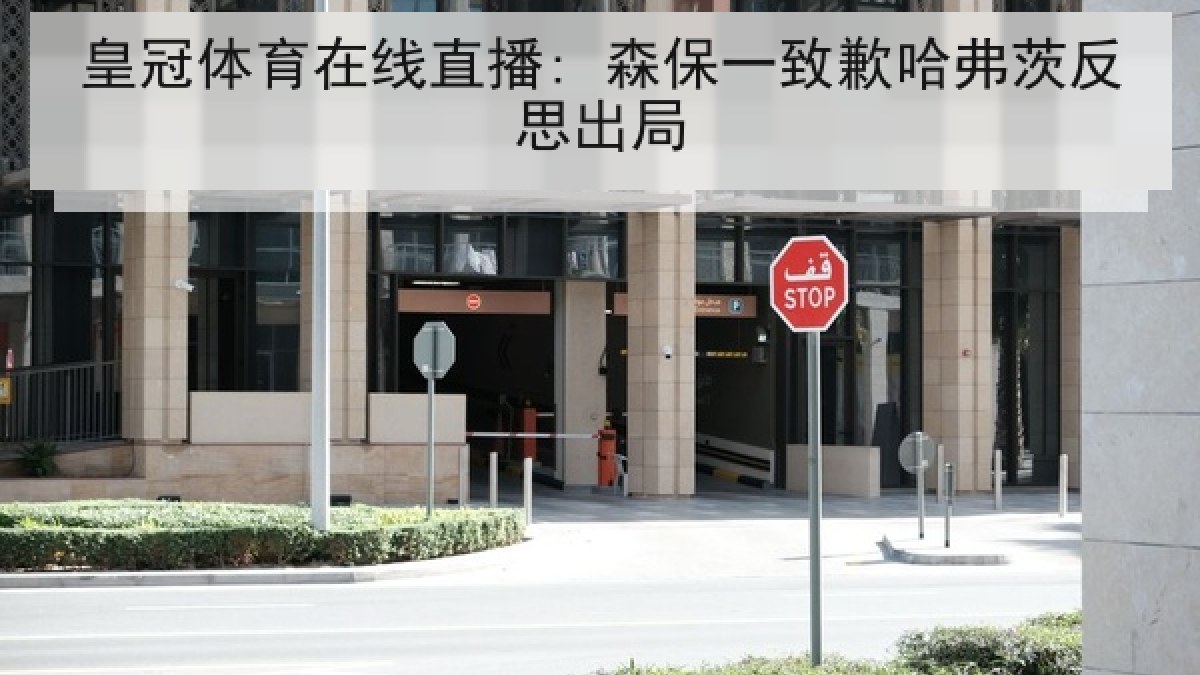 皇冠体育在线直播: 森保一致歉哈弗茨反思出局